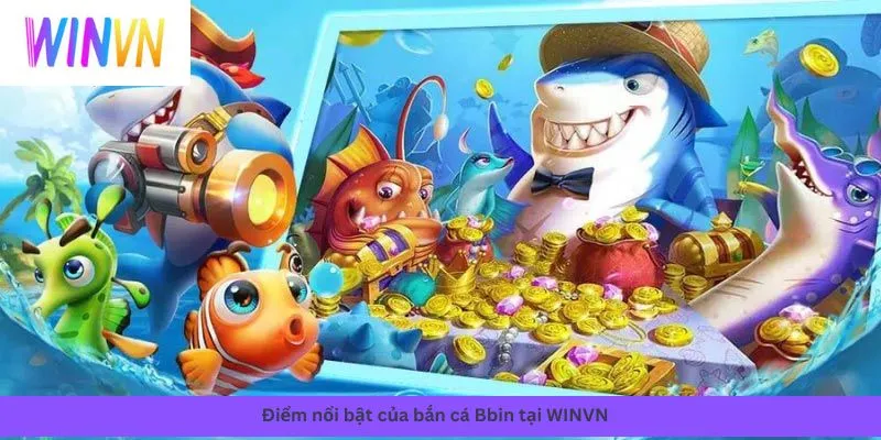 Bắn cá Bbin 3 Những ưu điểm nổi trội