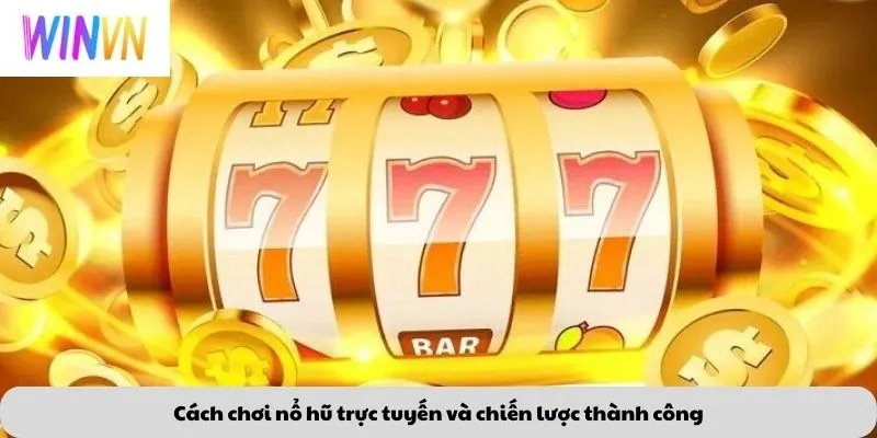 Cách chơi nổ hũ trực tuyến và chiến lược thành công