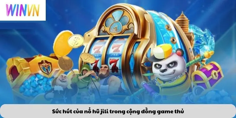 Sức hút của nổ hũ jili trong cộng đồng game thủ