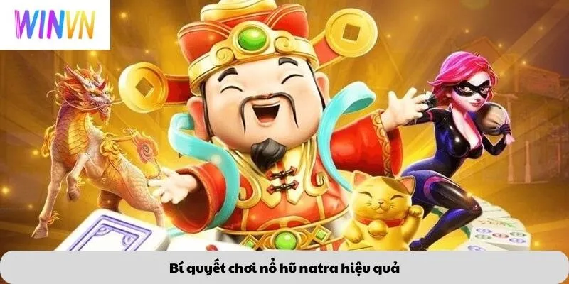 Bí quyết chơi nổ hũ natra hiệu quả