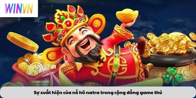 Sự xuất hiện của nổ hũ natra trong cộng đồng game thủ