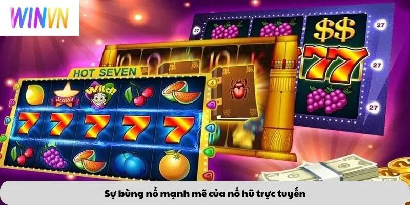 Sự bùng nổ mạnh mẽ của nổ hũ trực tuyến